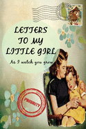 Letters To My Little Girl As I Watch You Grow: Baby Shower Gift for Mommy Daddy to write their thoughts and feeling - Memory book to daughter - 6 x 9 Inch - Blanked Lined Journal with cute pictures -
