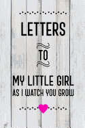 Letters to My Little Girl as I Watch You Grow Up: Baby Shower Gift for Girl Notebook: 6x9 Inch, 120 Page, Blank Lined Journal to Write in