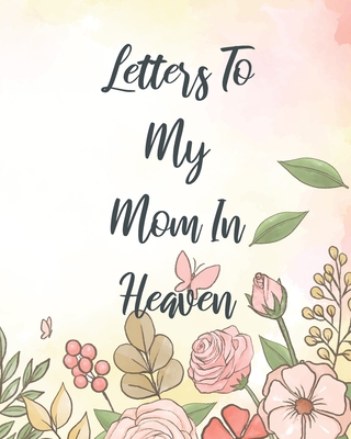 Letters To My Mom In Heaven: Wonderful Mom Heart Feels Treasure Keepsake Memories Grief Journal Our Story Dear Mom For Daughters For Sons - Larson, Patricia