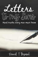 Letters to my Sons: Hard Truths every man must know
