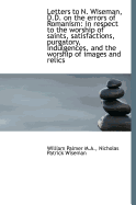 Letters to N. Wiseman, D.D. on the Errors of Romanism: In Respect to the Worship of Saints, Satisfac