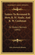 Letters to Reverend B. Stow, R. H. Neale, and R. W. Cushman: On Modern Revivals (1842)