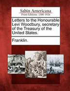 Letters to the Honourable Levi Woodbury, Secretary of the Treasury of the United States