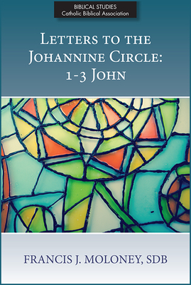 Letters to the Johannine Circle: 1-3 John - Moloney, Francis J