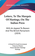 Letters, To The Marquis Of Hastings, On The Indian Press: With An Appeal To Reason And The British Parliament (1824)