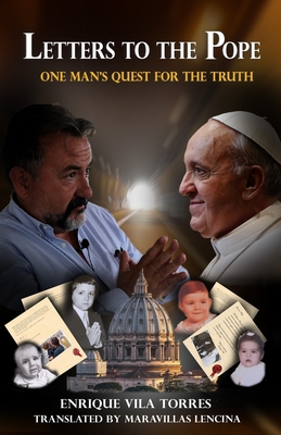 Letters to the Pope: One Man's Quest for the Truth - Lencina, Maravillas (Translated by), and Rabidoux, Greg (Editor), and Vila Torres, Enrique