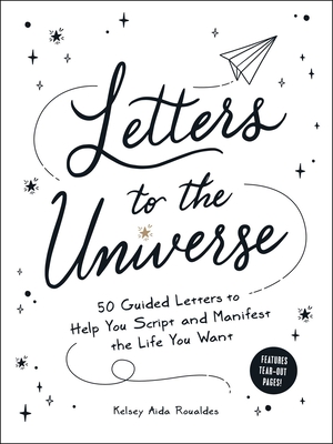Letters to the Universe: 50 Guided Letters to Help You Script and Manifest the Life You Want - Roualdes, Kelsey Aida