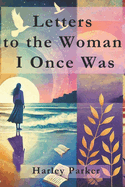 Letters to the Woman I Once Was
