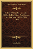 Letters Written by Mrs. Alice Griffin to Her Father and Mother, Mr. and Mrs. J. W. McClain (1904)