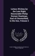 Letters Written by the Late Right Honourable Philip Dormer Stanhope, Earl of Chesterfield, to His Son, Volume 2