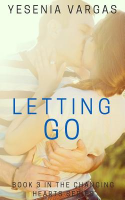 Letting Go: Book 3 in the Changing Hearts Series - Vargas, Yesenia