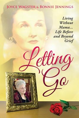 Letting Go: Living Without Mama...Life Before and Beyond Grief - Jennings, Bonnie, and Wagster, Joyce