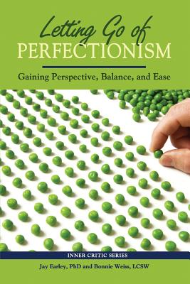 Letting Go of Perfectionism: Gaining Perspective, Balance, and Ease - Earley, Jay, PhD