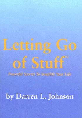 Letting Go of Stuff: Powerful Secrets to Simplify Your Life - Johnson, Darren L, MD