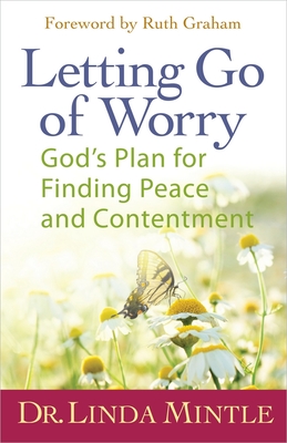 Letting Go of Worry: God's Plan for Finding Peace and Contentment - Mintle, Linda, and Graham, Ruth (Foreword by)