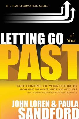 Letting Go of Your Past: Take Control of Your Future by Addressing the Habits, Hurts, and Attitudes That Remain from Previous Relationships - Sandford, John Loren