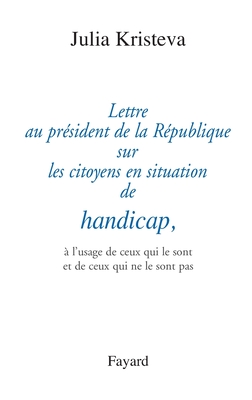 Lettre au prsident de la Rpublique sur les citoyens en situation de handicap, - Kristeva-J