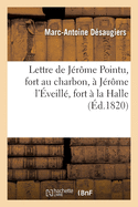 Lettre de J?r?me Pointu, Fort Au Charbon, ? J?r?me l'?veill?, Fort ? La Halle: Sur Le Proc?s de la Reine d'Angleterre, Pot-Pourri Prosa?-Versi-Comique