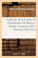 Lettre de M. Le Comte de Chambord ? M. Berryer. Venise, 23 Janvier 1851. Discours: de MM. de Falloux Et Berryer Des 14 Et 16 Juillet 1851