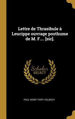 Lettre de Thrasibule ? Leucippe Ouvrage Posthume de M. F.... [sic]. - Holbach, Paul Henri Thiry