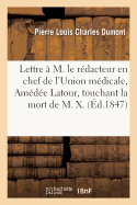 Lettre ? M. Le R?dacteur En Chef de l'Union M?dicale, Am?d?e LaTour: Touchant La Mort de M. X., Ma?tre de Pension ? Grenelle