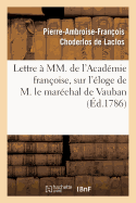 Lettre ? MM. de l'Acad?mie Fran?oise, Sur l'?loge de M. Le Mar?chal de Vauban - Choderlos de Laclos, Pierre