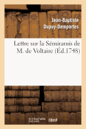 Lettre Sur La S?miramis de M. de Voltaire,: Repr?sent?e Pour La Premi?re Fois Sur Le Th??tre Fran?ois, Le 29 Ao?t 1748