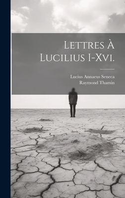 Lettres  Lucilius I-Xvi. - Seneca, Lucius Annaeus, and Thamin, Raymond