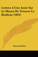 Lettres A Une Amie Sur Le Moyen De Trouver Le Bonheur (1816)