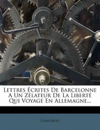 Lettres ?crites de Barcelonne a Un Z?lateur de la Libert? Qui Voyage En Allemagne...