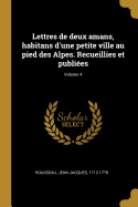 Lettres de deux amans, habitans d'une petite ville au pied des Alpes. Recueillies et publies; Volume 4