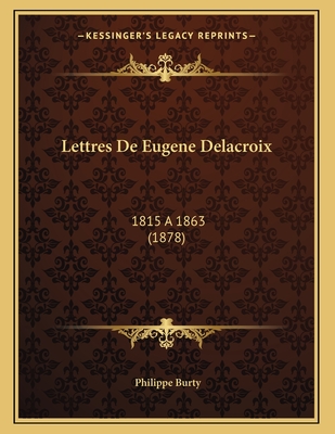 Lettres de Eugene Delacroix: 1815 a 1863 (1878) - Burty, Philippe (Editor)