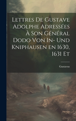 Lettres de Gustave Adolphe Adressees a Son General Dodo Von In- Und Kniphausen En 1630, 1631 Et - Gustavus