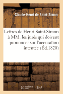 Lettres de Henri Saint-Simon  MM. Les Jurs Qui Doivent Prononcer Sur l'Accusation Intente: Contre Lui