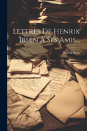 Lettres De Henrik Ibsen  Ses Amis...