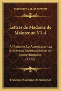 Lettres de Madame de Maintenon V3-4: A Madame La Acentsacentsa A-Acentsa Acentsabbesse de Gomerfontaine (1756)