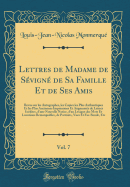 Lettres de Madame de Svign de Sa Famille Et de Ses Amis, Vol. 7: Revue Sur Les Autographes, Les Copies Les Plus Authentiques Et Les Plus Anciennes Impressions Et Augmente de Lettres Indites, d'Une Nouvelle Notice, d'Un Lexique Des Mots Et Locution