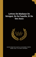 Lettres De Madame De Svign, De Sa Famille, Et De Ses Amis
