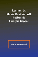 Lettres de Marie Bashkirtseff; Prface de Franois Coppe