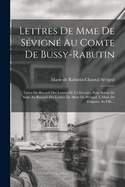 Lettres de Mme de Sevigne Au Comte de Bussy-Rabutin: Tirees Du Recueil Des Lettres de Ce Dernier, Pour Servir de Suite Au Recueil Des Lettres de Mme de Sevigne a Mme de Grignan, Sa Fille...