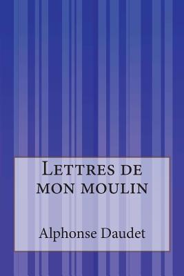 Lettres de mon moulin - Daudet, Alphonse