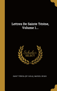 Lettres de Sainte T?r?se, Volume 1...