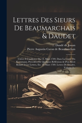 Lettres Des Sieurs de Beaumarchais & Daudet: Cit?es ? l'Audience Du 14. Mars 1789, Dans La Cause Du Kornmann, Pr?c?d?es de Quelques R?fl?xions & d'Un R?cit Relatif ? Ces Lettres, Etc. 24 Mars 1789. Lettres de Daudet, Volume 2... - Pierre Augustin Caron de Beaumarchais (Creator), and Daud? de Jossan (Creator)