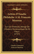 Lettres D'Eusebe Philalethe A M. Francois Morenas: Sur Son Pretendu Abrege de L'Histoire Ecclesiastique de M. Fleuri (1757)