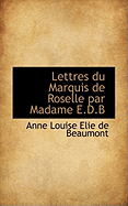 Lettres Du Marquis de Roselle Par Madame E.D.B