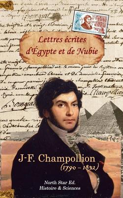 Lettres Ecrites D'Egypte Et de Nubie En 1828 Et 1829 - Champollion, J-F, and North Star Ed (Editor)