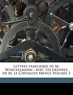 Lettres Familieres de M. Winckelmann; Avec Les Oeuvres de M. Le Chevalier Mengs Volume 3