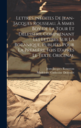 Lettres indites de Jean-Jacques Rousseau,  Mmes Boy de La Tour et Delessert, comprenant les lettres sur la botanique, publies pour la premire fois d'aprs le texte original