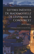 Lettres Indites De Mademoiselle De Lespinasse  Condorcet:  D'alembert,  Guibert, Au Comte De Crillon...