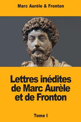 Lettres in?dites de Marc Aur?le et de Fronton: Tome I - Fronton, and Cassan, Armand (Translated by), and Aur?le, Marc